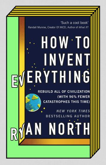 How to Invent Everything: Rebuild All of Civilization (With 96% Fewer Catastrophes This Time)